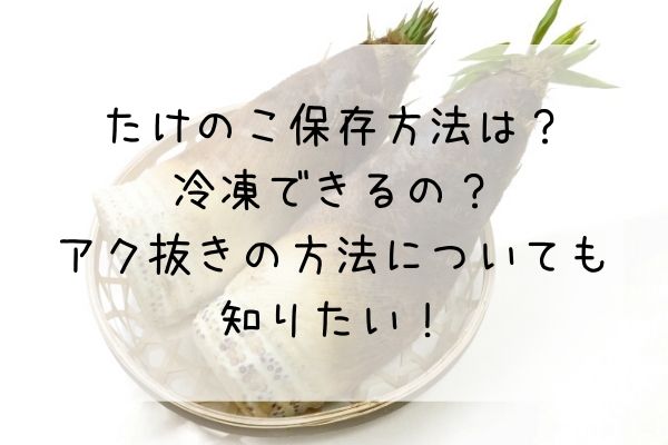 たけのこ保存方法は 冷凍できるの アク抜きの方法についても知りたい そだらぼ